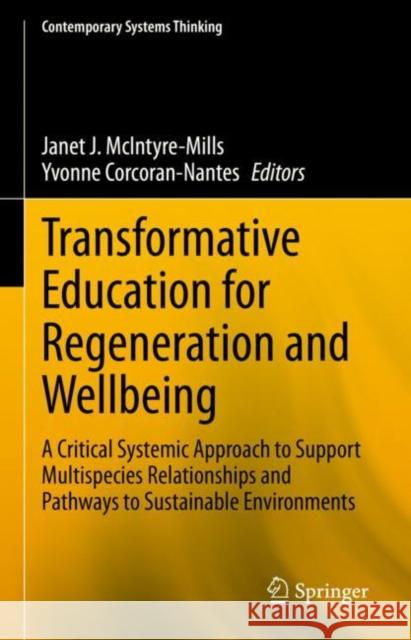 Transformative Education for Regeneration and Wellbeing: A Critical Systemic Approach to Support Multispecies Relationships and Pathways to Sustainabl McIntyre-Mills, Janet J. 9789811932571 Springer Nature Singapore - książka