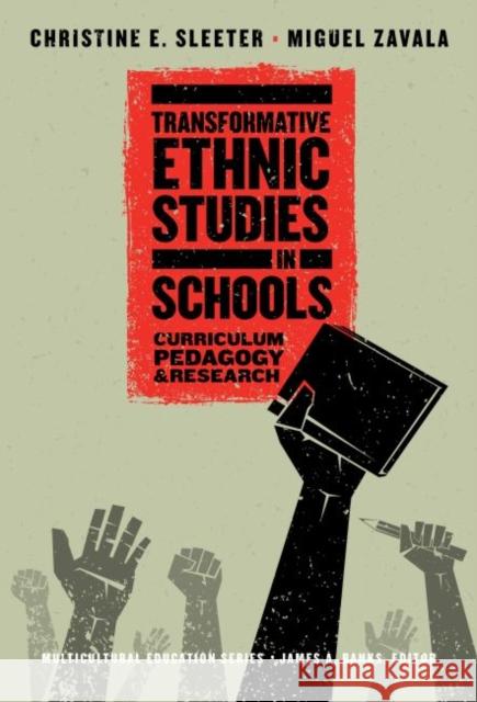 Transformative Ethnic Studies in Schools: Curriculum, Pedagogy, and Research Christine E. Sleeter Miguel Zavala James A. Banks 9780807763469 Teachers College Press - książka