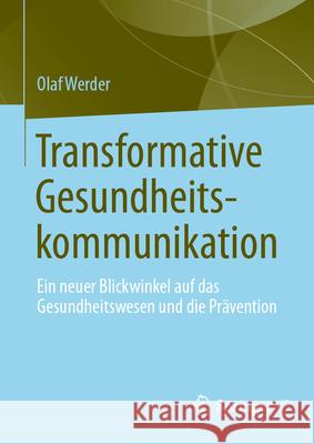 Transformative Gesundheitskommunikation: Ein neuer Blickwinkel auf das Gesundheitswesen und die Pr?vention Olaf Werder 9789819508501 Springer vs - książka