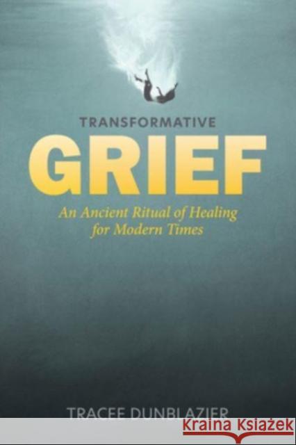 Transformative Grief: An Ancient Ritual of Healing for Modern Times Tracee Dunblazier 9780764366314 Redfeather - książka