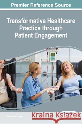 Transformative Healthcare Practice through Patient Engagement Graffigna, Guendalina 9781522506638 Medical Information Science Reference - książka