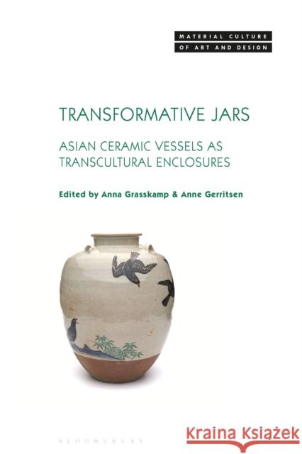 Transformative Jars: Asian Ceramic Vessels as Transcultural Enclosures Grasskamp, Anna 9781350277434 BLOOMSBURY ACADEMIC - książka