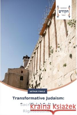 Transformative Judaism: Sacrificial Cult to Righteousness Finkle, Arthur 9783639794625 Hadassa Word Press - książka