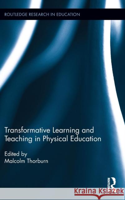 Transformative Learning and Teaching in Physical Education Malcolm Thorburn 9781138650183 Routledge - książka