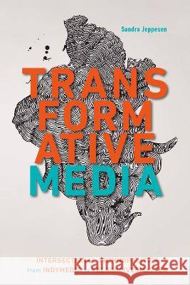 Transformative Media: Intersectional Technopolitics from Indymedia to #Blacklivesmatter Sandra Jeppesen 9780774865920 University of British Columbia Press - książka