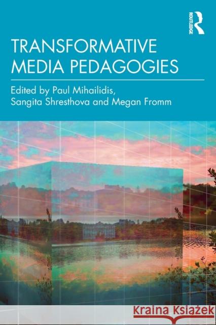 Transformative Media Pedagogies Paul Mihailidis Sangita Shresthova Megan Fromm 9780367467982 Routledge - książka
