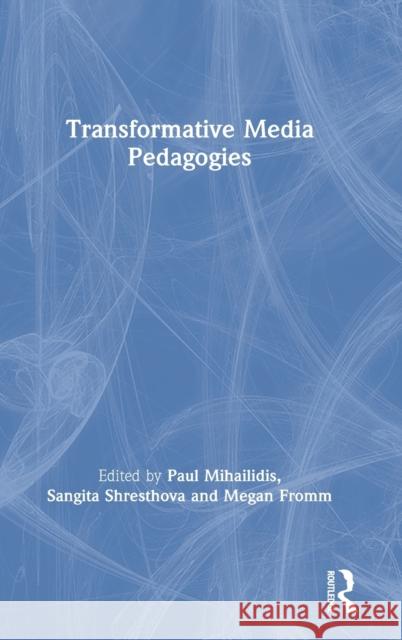 Transformative Media Pedagogies Paul Mihailidis Sangita Shresthova Megan Fromm 9780367468040 Routledge - książka