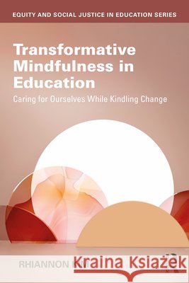 Transformative Mindfulness in Education: Caring for Ourselves While Kindling Change Rhiannon Kim 9781032871172 Routledge - książka