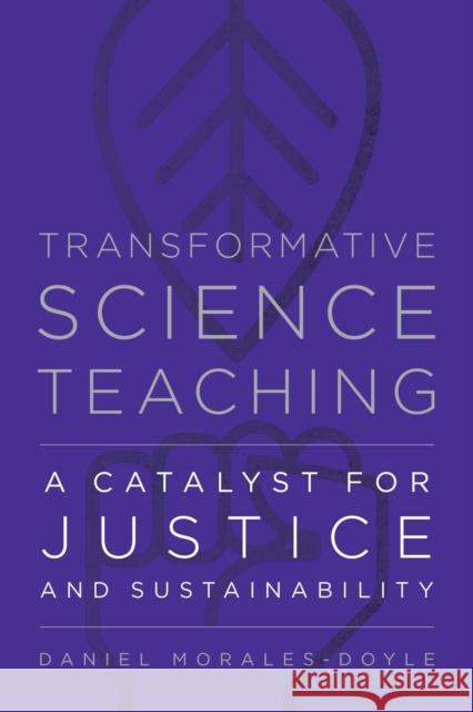 Transformative Science Teaching: A Catalyst for Justice and Sustainability Daniel Morales-Doyle 9781682538746 Harvard Educational Publishing Group - książka