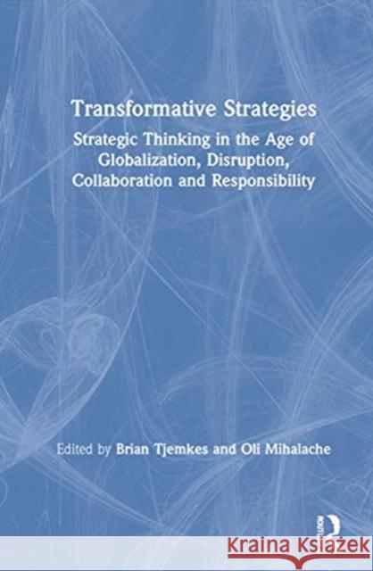 Transformative Strategies: Strategic Thinking in the Age of Globalization, Disruption, Collaboration and Responsibility Brian Tjemkes Oli Mihalache 9780367223106 Routledge - książka