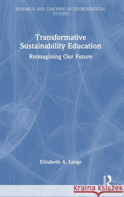 Transformative Sustainability Education: Reimagining Our Future Lange, Elizabeth A. 9780367747046 Taylor & Francis Ltd - książka