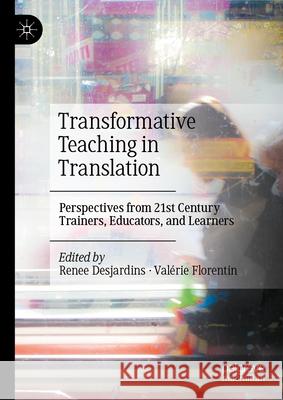 Transformative Teaching in Translation: Perspectives from 21st Century Trainers, Educators, and Learners Renee Desjardins Val?rie Florentin 9783032138934 Palgrave MacMillan - książka