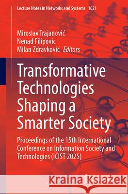 Transformative Technologies Shaping a Smarter Society: Proceedings of the 15th International Conference on Information Society and Technologies (Icist Miroslav Trajanovic Nenad Filipovic Milan Zdravkovic 9783032048899 Springer - książka