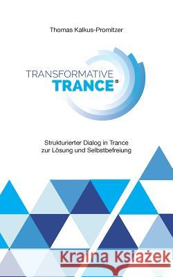 Transformative Trance(R): Strukturierter Dialog in Trance zur Lösung und Selbstbefreiung Kalkus-Promitzer, Thomas 9783744885997 Books on Demand - książka