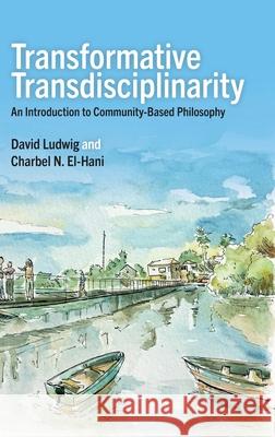 Transformative Transdisciplinarity: An Introduction to Community-Based Philosophy Charbel N. (Full Professor of History and Philosophy of Science (Institute of Biology), Full Professor of History and Ph 9780197815243 Oxford University Press - książka
