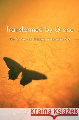 Transformed by Grace: Paul's View of Holiness in Romans 6-8 Adewuya, J. Ayodeji 9781592448005 Cascade Books - książka