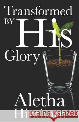 Transformed by His Glory Aletha Hinthorn 9781650137391 Independently Published - książka