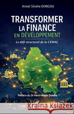 Transformer la finance en d?veloppement: Le d?fi structurel de la CEMAC Armel Saint Silv?re Henri-Marie Dondra 9782336607832 Editions L'Harmattan - książka