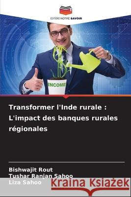Transformer l'Inde rurale : L'impact des banques rurales régionales Rout, Bishwajit, Sahoo, Tushar Ranjan, Sahoo, Liza 9786208760748 Editions Notre Savoir - książka