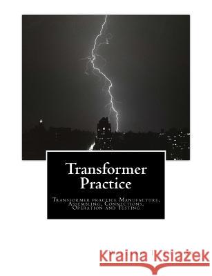 Transformer Practice: Transformer practice Manufacture, Assembling, Connections, Operation and Testing Taylor, William T. 9781508400073 Createspace - książka