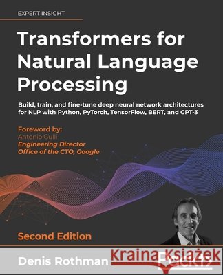 Transformers for Natural Language Processing - Second Edition: Build, train, and fine-tune deep neural network architectures for NLP with Python, PyTo Denis Rothman 9781803247335 Packt Publishing - książka