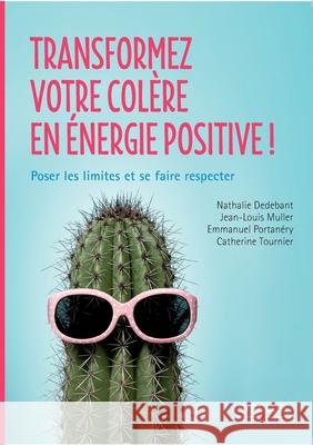 Transformez votre colère en énergie positive !: Poser les limites et se faire respecter Nathalie Dedebant, Jean-Louis Muller, Emmanuel Portanéry 9782212562040 Eyrolles Group - książka