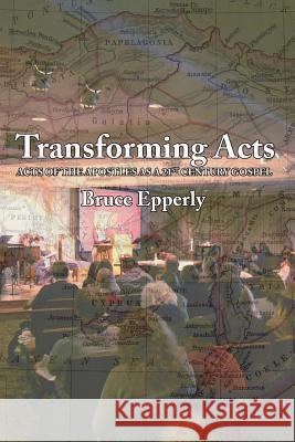 Transforming Acts: Acts of the Apostles as a 21st Century Gospel Epperly, Bruce G. 9781938434648 Energion Publications - książka