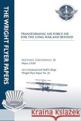 Transforming Air Force ISR for the Long War and Beyond: Wright Flyer Paper No. 36 Press, Air University 9781479383085 Createspace - książka