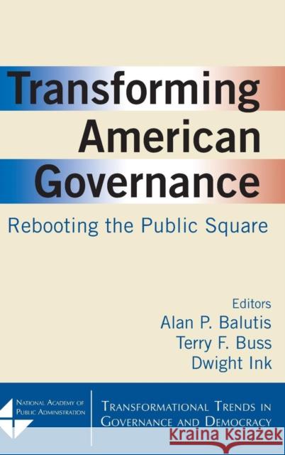 Transforming American Governance: Rebooting the Public Square: Rebooting the Public Square Balutis, Alan P. 9780765627704 M.E. Sharpe - książka