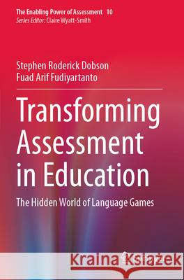 Transforming Assessment in Education: The Hidden World of Language Games Stephen Roderick Dobson Fuad Arif Fudiyartanto 9783031269936 Springer - książka