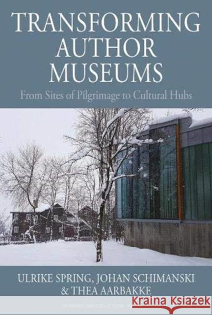 Transforming Author Museums: From Sites of Pilgrimage to Cultural Hubs Ulrike Spring Johan Schimanski Thea Aarbakke 9781800732438 Berghahn Books - książka