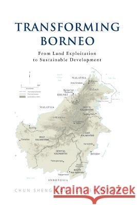 Transforming Borneo: From Land Exploitation to Sustainable Development Chun Sheng Goh Lesley Potter  9789815011647 Iseas-Yusof Ishak Institute - książka