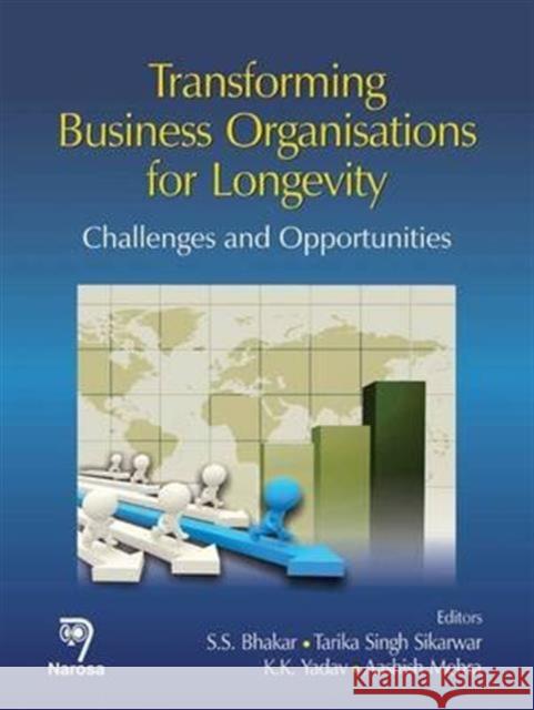 Transforming Business Organisations for Longevity: Challenges and Opportunities TS.S. Bhakar, Tarika Singh Sikarwar, K.K. Yadav, Aashish Mehra 9788184872255 Narosa Publishing House - książka