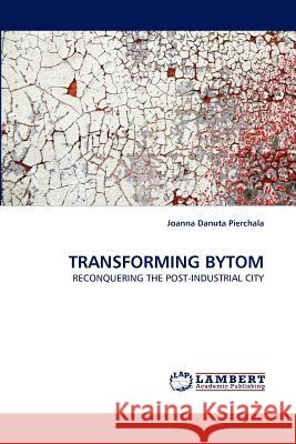 Transforming Bytom Joanna Danuta Pierchala 9783844306958 LAP Lambert Academic Publishing - książka
