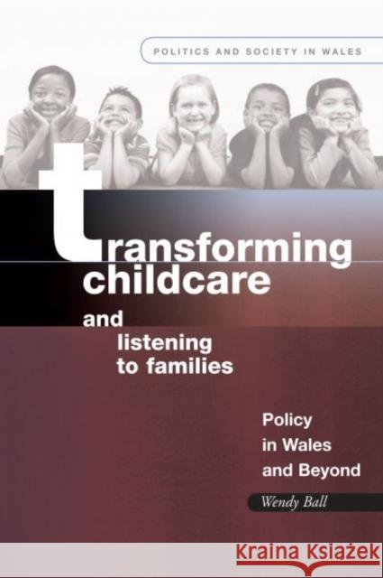 Transforming Childcare and Listening to Families : Policy in Wales and Beyond Wendy Ball 9780708325513  - książka