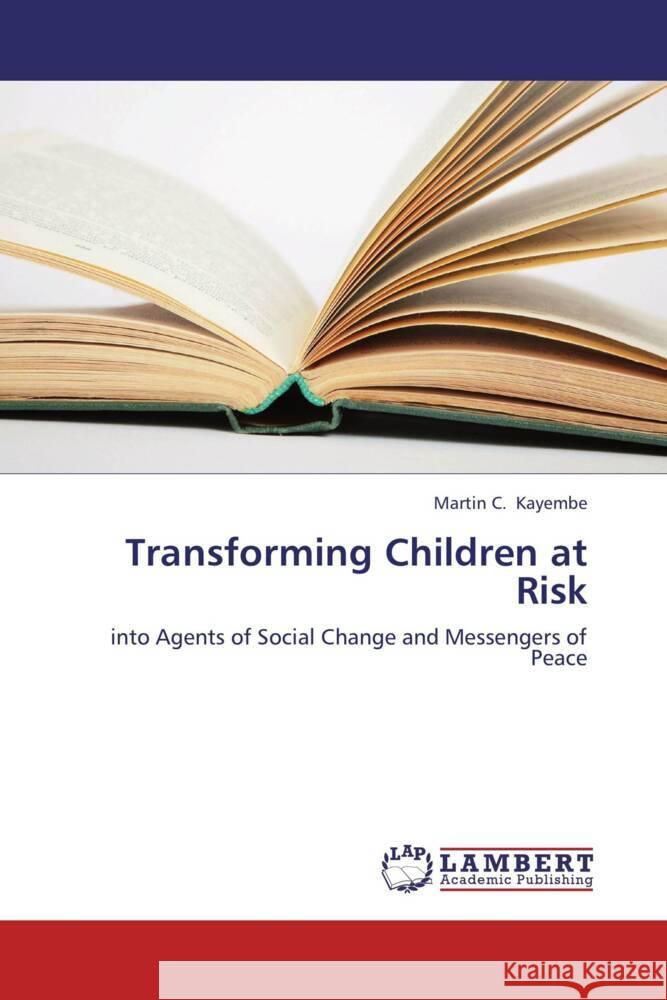 Transforming Children at Risk : into Agents of Social Change and Messengers of Peace Kayembe, Martin C. 9783659272691 LAP Lambert Academic Publishing - książka