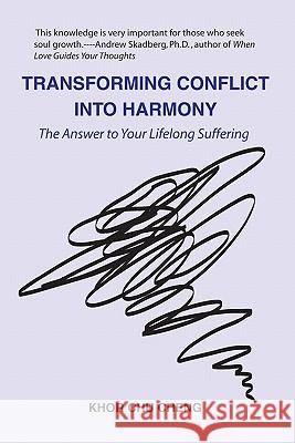 Transforming Conflict Into Harmony: The Answer to Your Lifelong Suffering Khor Chu Cheng 9781449534745 Createspace - książka