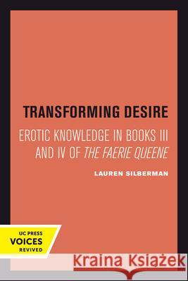 Transforming Desire: Erotic Knowledge in Books III and IV of the Faerie Queene Lauren Silberman 9780520301719 University of California Press - książka