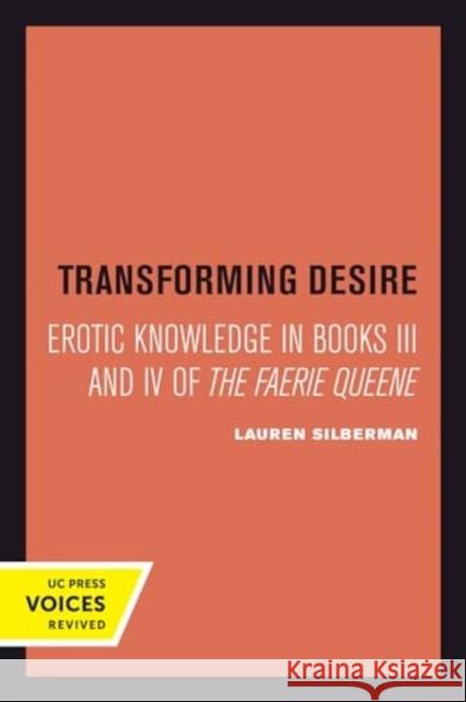 Transforming Desire: Erotic Knowledge in Books III and IV of The Faerie Queene Lauren Silberman 9780520415454 University of California Press - książka