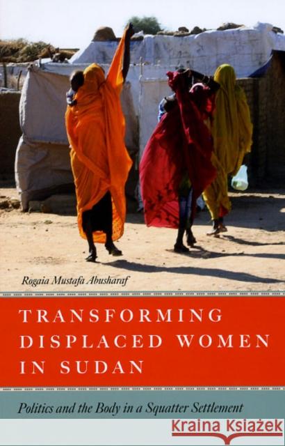 Transforming Displaced Women in Sudan: Politics and the Body in a Squatter Settlement Rogaia Mustafa Abusharaf 9780226001999 University of Chicago Press - książka