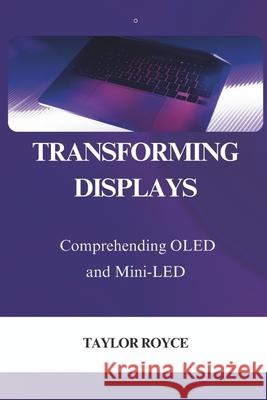 Transforming Displays: Comprehending OLED and Mini-LED Taylor Royce 9798336100396 Independently Published - książka