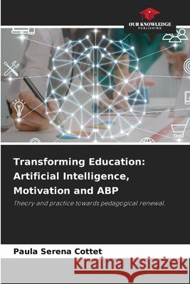 Transforming Education: Artificial Intelligence, Motivation and ABP Serena Cottet, Paula 9786208927943 Our Knowledge Publishing - książka