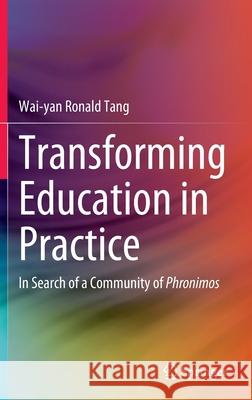 Transforming Education in Practice: In Search of a Community of Phronimos Wai-Yan Ronald Tang 9789811668708 Springer - książka