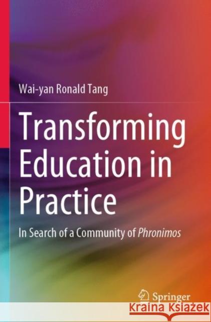 Transforming Education in Practice: In Search of a Community of Phronimos Wai-Yan Ronald Tang 9789811668739 Springer - książka