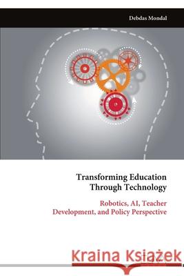 Transforming Education Through Technology: Robotics, AI, Teacher Development, and Policy Perspective Debdas Mondal 9789999328357 Eliva Press - książka