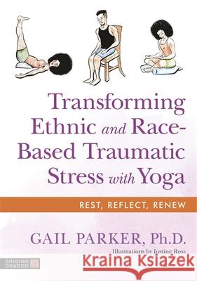 Transforming Ethnic and Race-Based Traumatic Stress with Yoga Gail Parker Justine Ross 9781787757530 Jessica Kingsley Publishers - książka