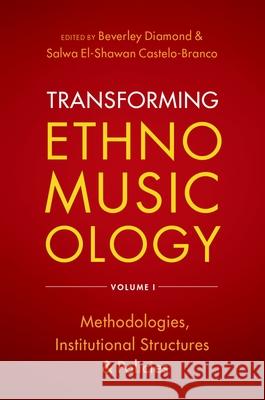 Transforming Ethnomusicology Volume I: Methodologies, Institutional Structures, and Policies Beverley Diamond Salwa El Castelo-Branco 9780197517604 Oxford University Press, USA - książka