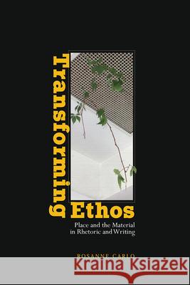 Transforming Ethos: Place and the Material in Rhetoric and Writing Rosanne Carlo 9781646420629 Utah State University Press - książka