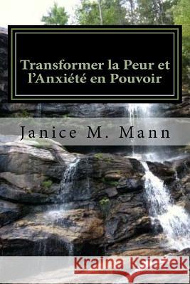 Transforming Fear and Anxiety Into Power - French Edition Janice M. Mann 9781975745516 Createspace Independent Publishing Platform - książka