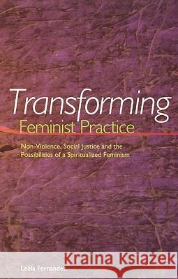 Transforming Feminist Practice: Non-Violence, Social Justice and the Possibilities of a Spiritualized Feminism Leela Fernandes 9781879960671 Aunt Lute Books - książka